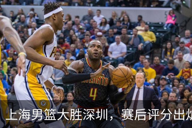 上海男篮大胜深圳，赛后评分出炉，最佳球员不是古德温拉塞尔