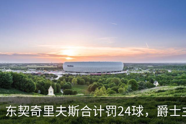 东契奇里夫斯合计罚24球，爵士主帅直言防守缺纪律性