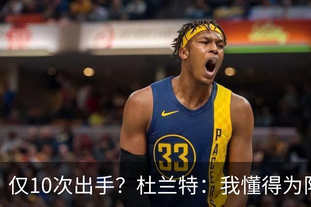 仅10次出手？杜兰特：我懂得为队友牺牲，也知道何时该接管