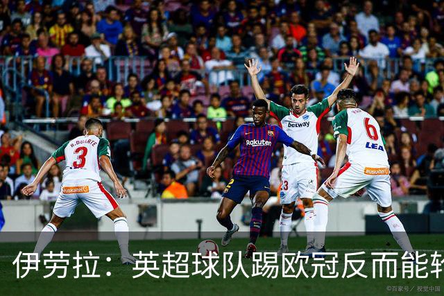 伊劳拉：英超球队踢欧冠反而能轮换；上任首通电话打给范戴克