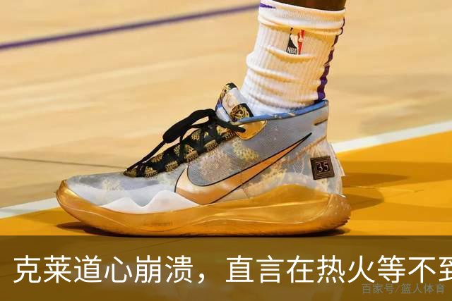 克莱道心崩溃，直言在热火等不到想要的地位，希望可以终老勇士