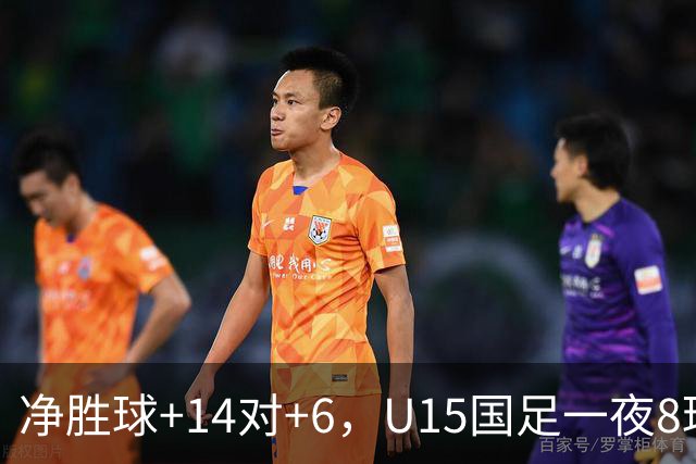 净胜球+14对+6，U15国足一夜8球，把日本挤下小组第二