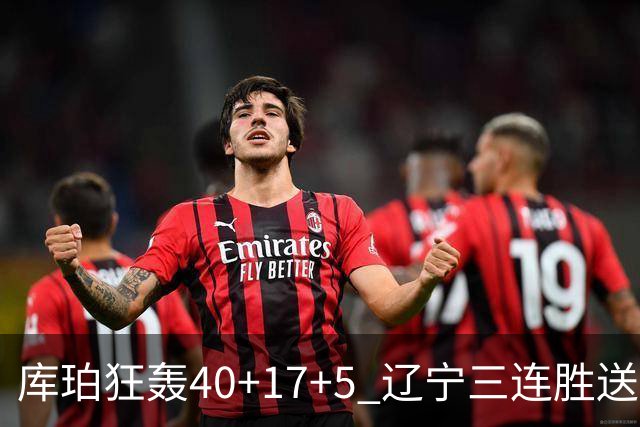 库珀狂轰40+17+5 辽宁三连胜送四川赛季首败
