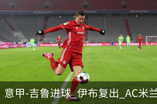 意甲-吉鲁进球 伊布复出 AC米兰客胜那不勒斯