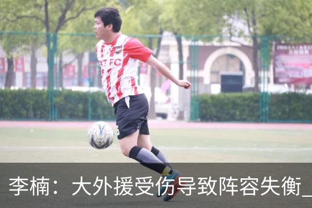 李楠：大外援受伤导致阵容失衡 末节追分的韧劲表现不错