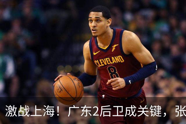 激战上海！广东2后卫成关键，张镇麟无敌，五小阵容变制胜法宝！