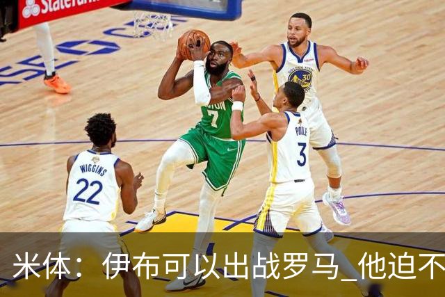米体：伊布可以出战罗马 他迫不及待面对穆帅