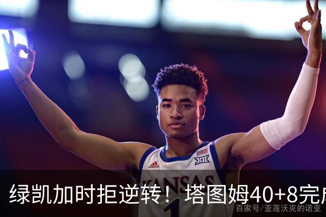 绿凯加时拒逆转！塔图姆40+8完成绝杀，篮网新秀成罪人，兰德尔也犯错