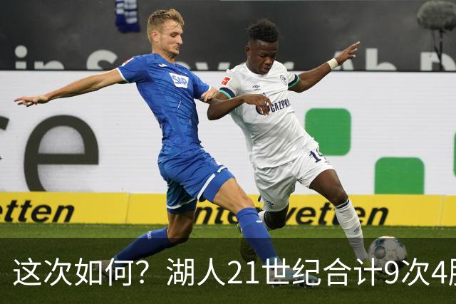这次如何？湖人21世纪合计9次4胜1负或更好开局 前8次有5次夺冠