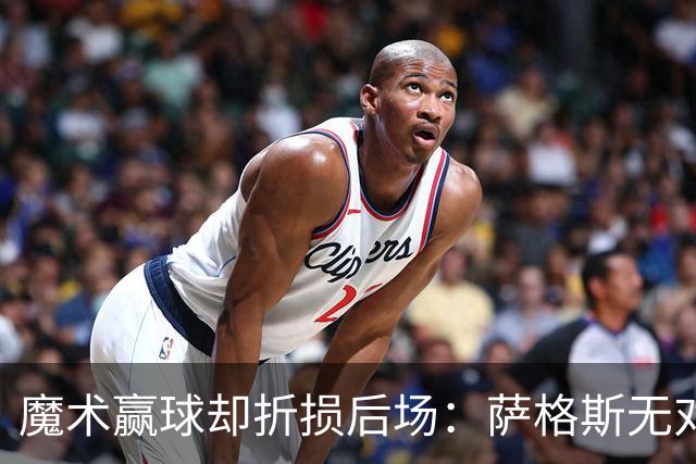 魔术赢球却折损后场：萨格斯无对抗伤膝被搀离场