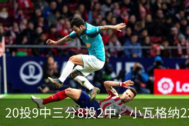 20投9中三分8投2中，小瓦格纳22分6篮板5助攻难救魔术